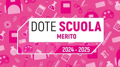 Dote Scuola – componente Merito, anno scolastico e formativo 2024/2025 Dote Scuola – componente Merito, anno scolastico e formativo 2024/2025
